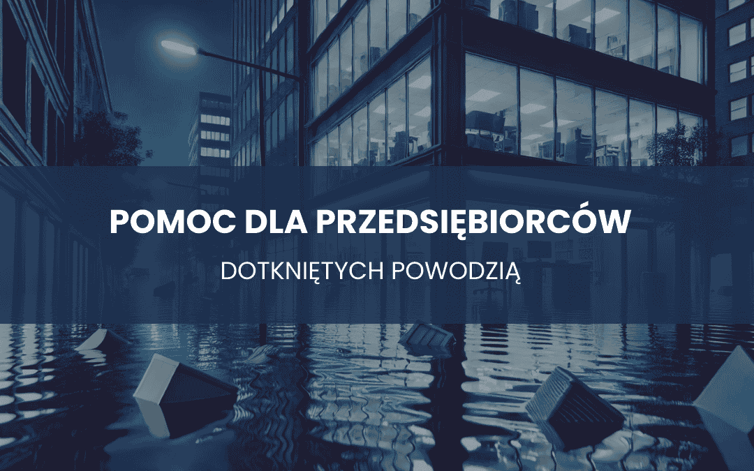 Powódź 2024 | Na jaką pomoc mogą liczyć przedsiębiorcy?